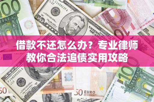 北京借款不还怎么办？专业律师教你合法追债实用攻略