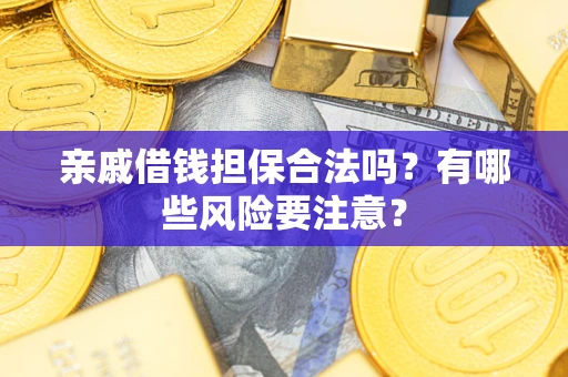 北京亲戚借钱担保合法吗？有哪些风险要注意？
