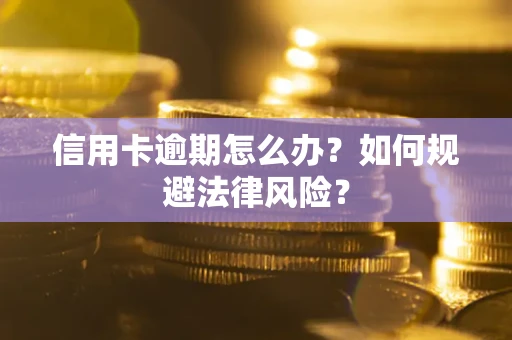 北京信用卡逾期怎么办？如何规避法律风险？