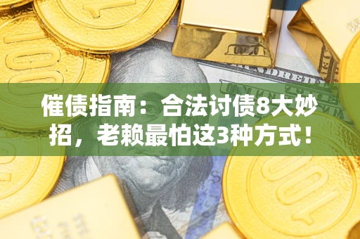 北京催债指南：合法讨债8大妙招，老赖最怕这3种方式！