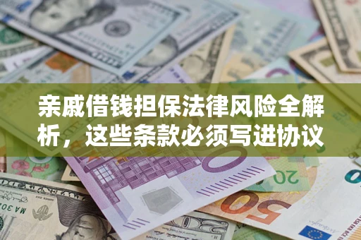 北京亲戚借钱担保法律风险全解析，这些条款必须写进协议