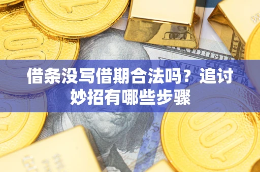 北京借条没写借期合法吗？追讨妙招有哪些步骤