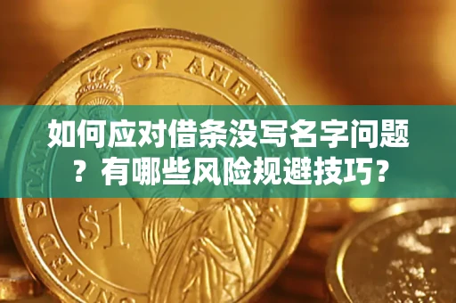 北京如何应对借条没写名字问题？有哪些风险规避技巧？